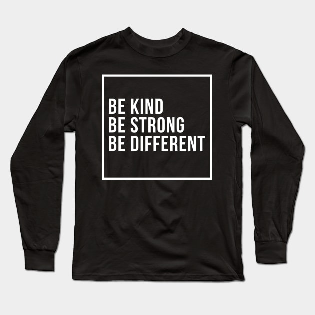 Be Strong, Be Kind, Be Different Long Sleeve T-Shirt by Merch4Days